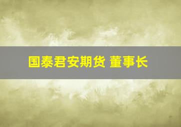 国泰君安期货 董事长